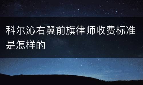 科尔沁右翼前旗律师收费标准是怎样的