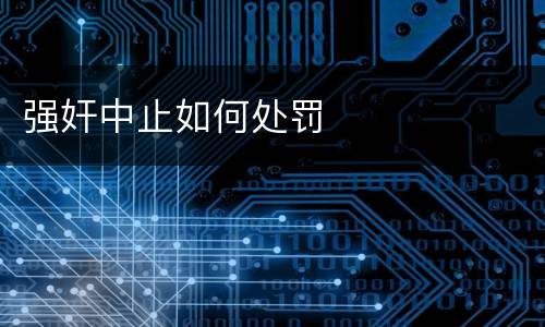 强奸中止如何处罚