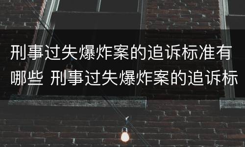 刑事过失爆炸案的追诉标准有哪些 刑事过失爆炸案的追诉标准有哪些条款