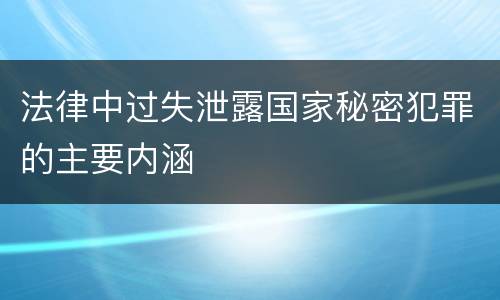 法律中过失泄露国家秘密犯罪的主要内涵