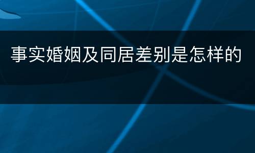 事实婚姻及同居差别是怎样的