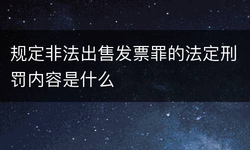 规定非法出售发票罪的法定刑罚内容是什么