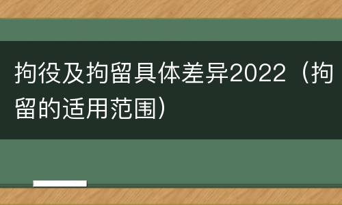 拘役及拘留具体差异2022（拘留的适用范围）