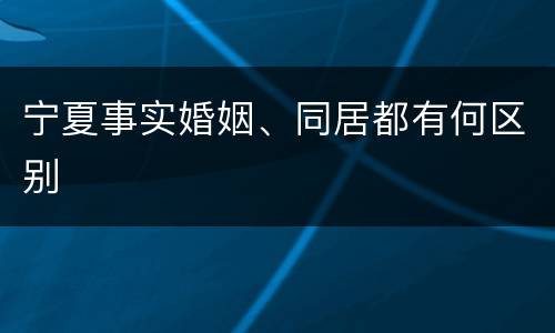 宁夏事实婚姻、同居都有何区别