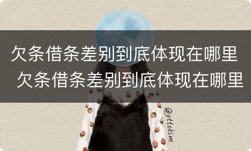 欠条借条差别到底体现在哪里 欠条借条差别到底体现在哪里呢