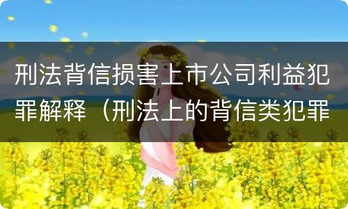 刑法背信损害上市公司利益犯罪解释（刑法上的背信类犯罪）