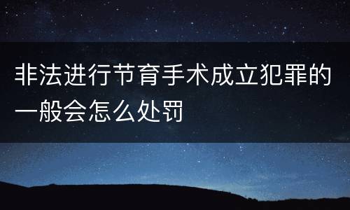 非法进行节育手术成立犯罪的一般会怎么处罚