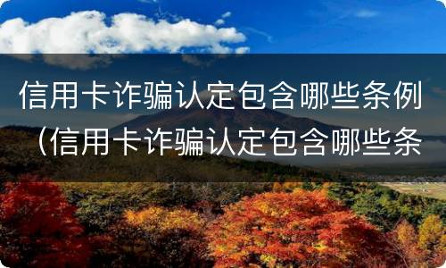 信用卡诈骗认定包含哪些条例（信用卡诈骗认定包含哪些条例规定）