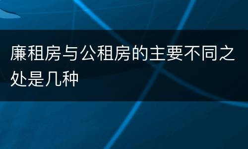 廉租房与公租房的主要不同之处是几种