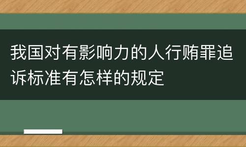 我国对有影响力的人行贿罪追诉标准有怎样的规定