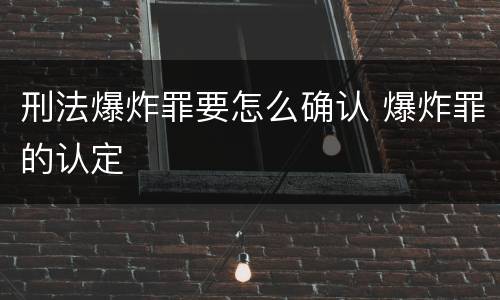 刑法爆炸罪要怎么确认 爆炸罪的认定