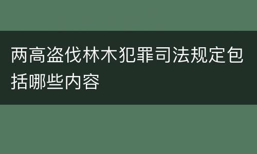 两高盗伐林木犯罪司法规定包括哪些内容