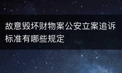 故意毁坏财物案公安立案追诉标准有哪些规定