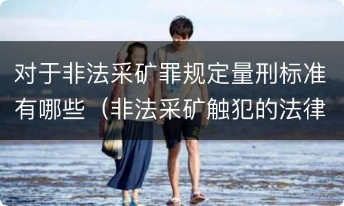 对于非法采矿罪规定量刑标准有哪些（非法采矿触犯的法律条例）