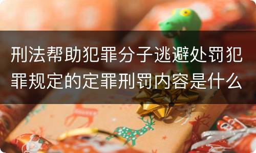 刑法帮助犯罪分子逃避处罚犯罪规定的定罪刑罚内容是什么样的