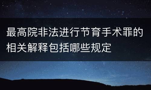 最高院非法进行节育手术罪的相关解释包括哪些规定