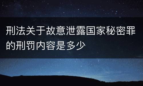 刑法关于故意泄露国家秘密罪的刑罚内容是多少