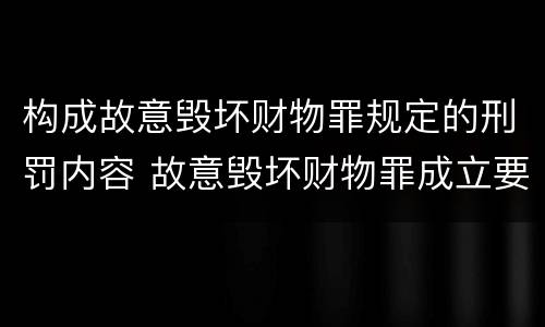 构成故意毁坏财物罪规定的刑罚内容 故意毁坏财物罪成立要件
