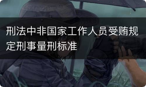 刑法中非国家工作人员受贿规定刑事量刑标准