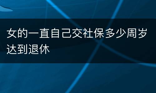女的一直自己交社保多少周岁达到退休
