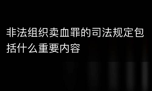 非法组织卖血罪的司法规定包括什么重要内容
