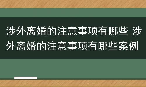 涉外离婚的注意事项有哪些 涉外离婚的注意事项有哪些案例