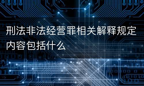 刑法非法经营罪相关解释规定内容包括什么