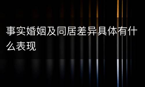 事实婚姻及同居差异具体有什么表现