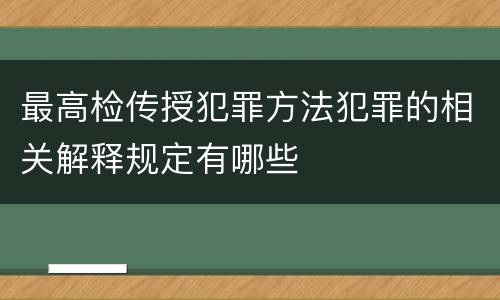 最高检传授犯罪方法犯罪的相关解释规定有哪些