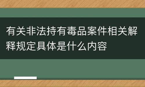 有关非法持有毒品案件相关解释规定具体是什么内容