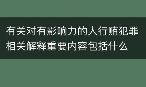 有关对有影响力的人行贿犯罪相关解释重要内容包括什么