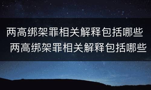 两高绑架罪相关解释包括哪些 两高绑架罪相关解释包括哪些罪名