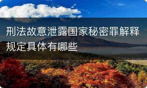 刑法故意泄露国家秘密罪解释规定具体有哪些