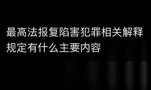 最高法报复陷害犯罪相关解释规定有什么主要内容
