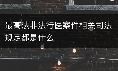 最高法非法行医案件相关司法规定都是什么