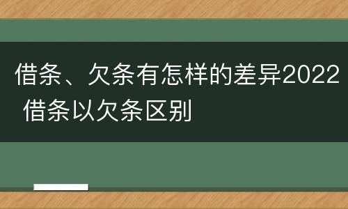 借条、欠条有怎样的差异2022 借条以欠条区别