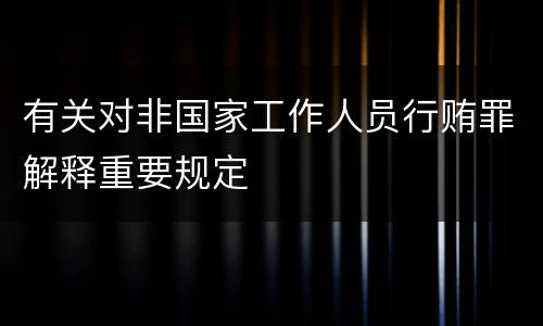 有关对非国家工作人员行贿罪解释重要规定