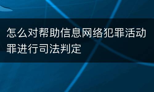 怎么对帮助信息网络犯罪活动罪进行司法判定