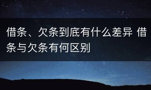 借条、欠条到底有什么差异 借条与欠条有何区别