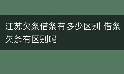 江苏欠条借条有多少区别 借条欠条有区别吗