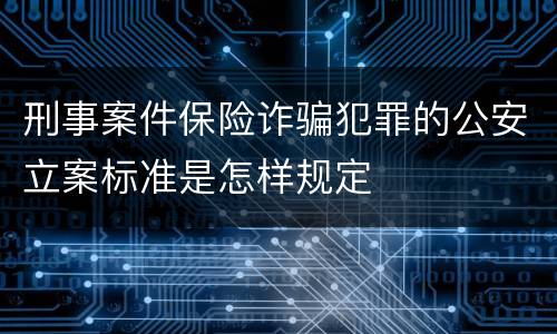 刑事案件保险诈骗犯罪的公安立案标准是怎样规定