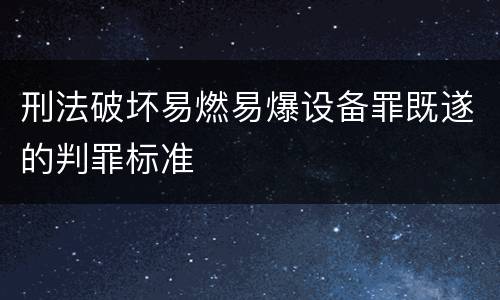 刑法破坏易燃易爆设备罪既遂的判罪标准