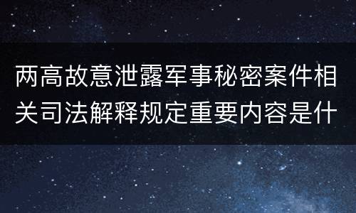两高故意泄露军事秘密案件相关司法解释规定重要内容是什么