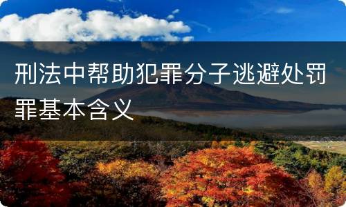 刑法中帮助犯罪分子逃避处罚罪基本含义