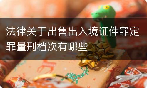法律关于出售出入境证件罪定罪量刑档次有哪些