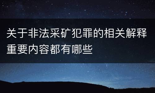 关于非法采矿犯罪的相关解释重要内容都有哪些
