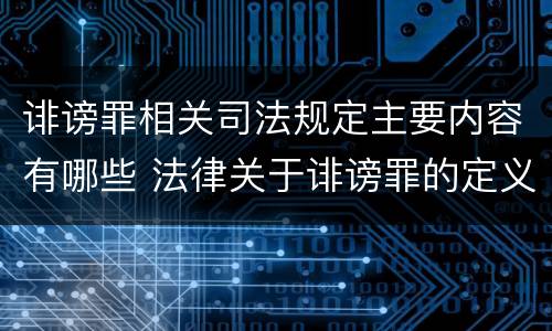 诽谤罪相关司法规定主要内容有哪些 法律关于诽谤罪的定义