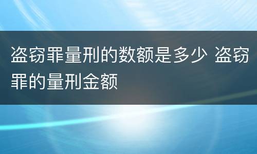 盗窃罪量刑的数额是多少 盗窃罪的量刑金额