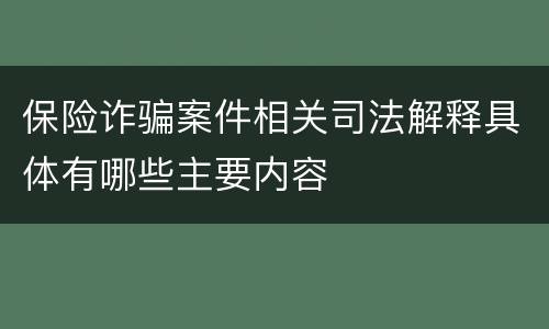 保险诈骗案件相关司法解释具体有哪些主要内容