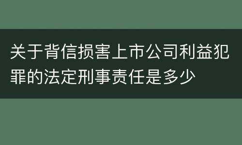 关于背信损害上市公司利益犯罪的法定刑事责任是多少